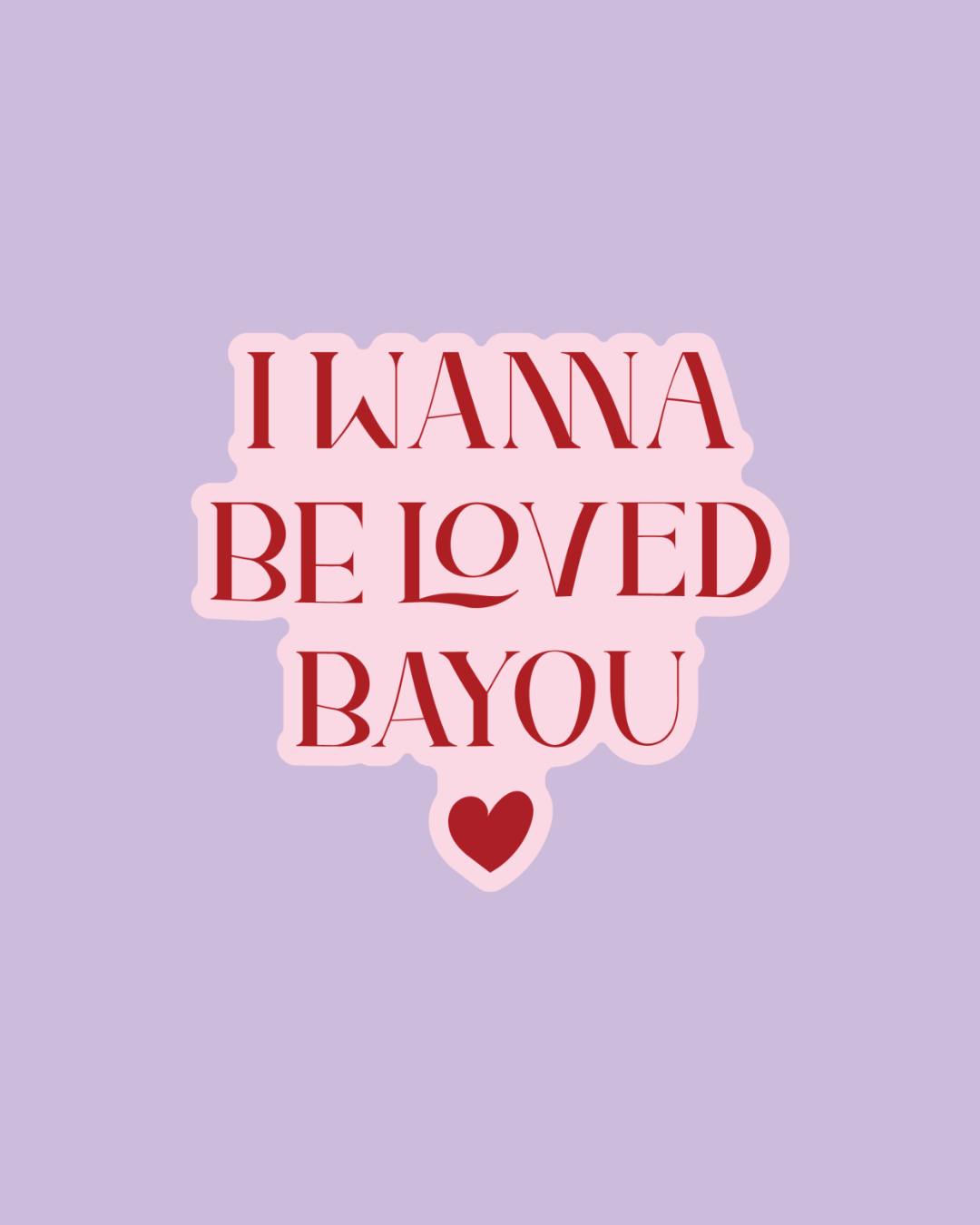 I Wanna Be Loved Bayou Sticker