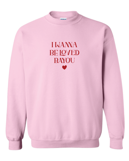 I Wanna Be Loved Bayou Sweatshirt